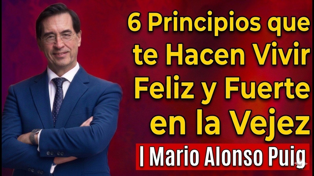 6 Principios que te Hacen Vivir Feliz y Fuerte en la Vejez | Mario Alonso Puig
