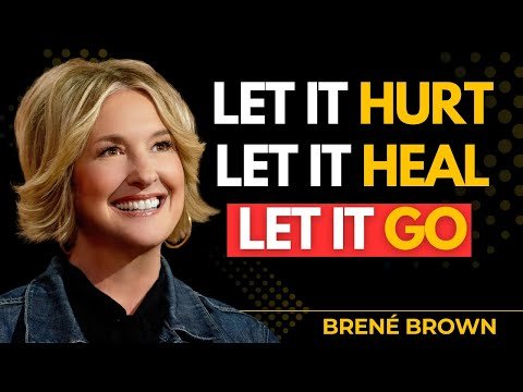 Let It Hurt. Let It Heal. Let It Go. This Is How You Really Move On｜Brené Brown Inspired