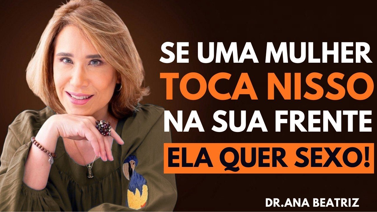 Se uma mulher tocar nisso na sua frente, é porque ela gosta muito de você| Dr. Ana Beatriz